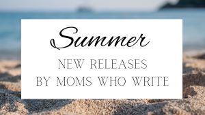 Summer Releases by Moms Who Write are here and fabulous